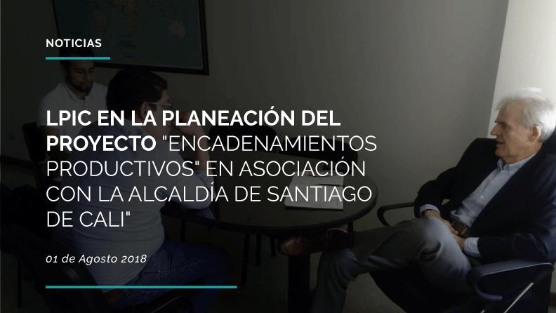 NOTICIA - LPIC EN LA PLANEACIÓN DEL PROYECTO &quot;ENCADENAMIENTOS PRODUCTIVOS&quot; EN ASOCIACIÓN CON LA ALCALDÍA DE SANTIAGO DE CALI&quot;